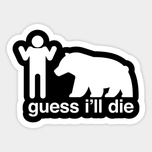 Guess I'll Die Sticker